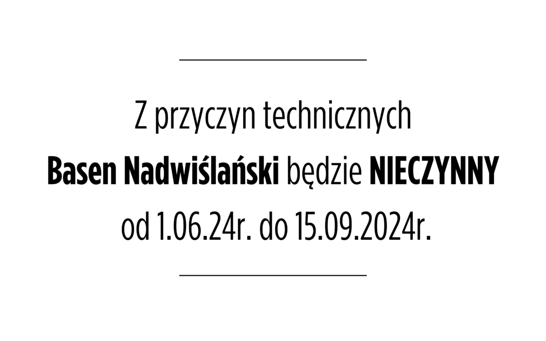 BASEN NADWIŚLAŃSKI- PRZERWA TECHNICZNA